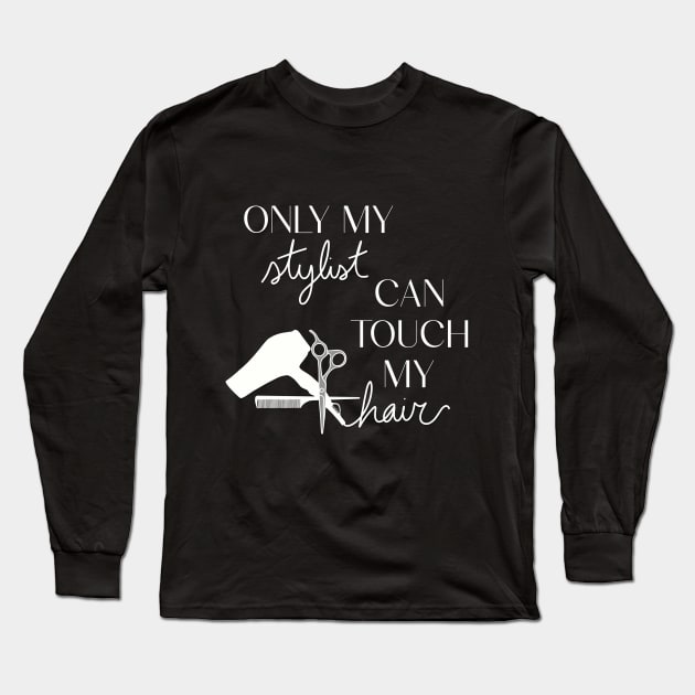 Only My Stylist Can Touch My Hair Long Sleeve T-Shirt by TwistedThreadsMerch